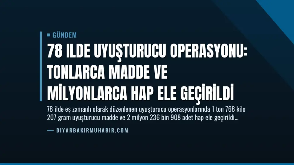 78 Ilde Uyuşturucu Operasyonu: Tonlarca Madde ve Milyonlarca Hap Ele Geçirildi