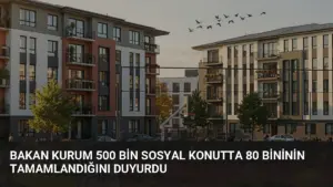 Bakan Kurum 500 Bin Sosyal Konutta 80 Bininin Tamamlandığını Duyurdu