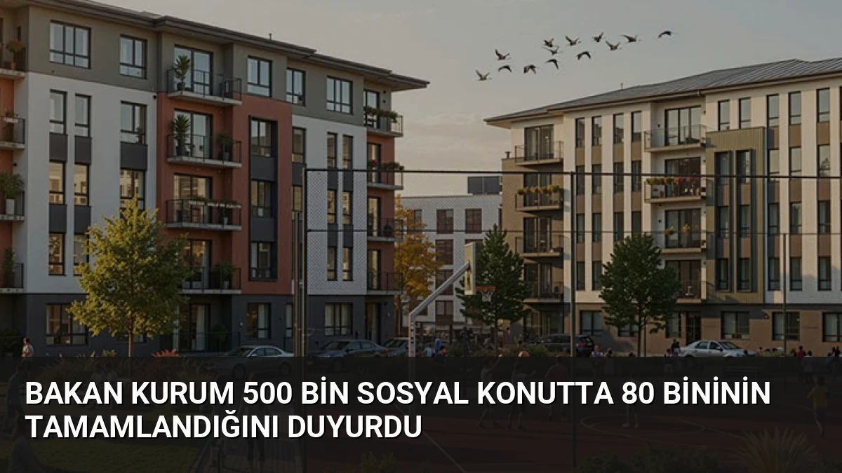 Bakan Kurum 500 Bin Sosyal Konutta 80 Bininin Tamamlandığını Duyurdu