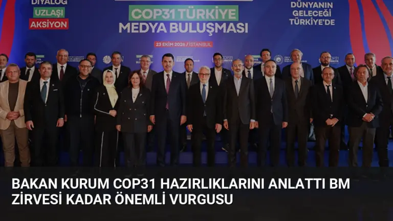 Bakan Kurum COP31 Hazırlıklarını Anlattı BM Zirvesi Kadar Önemli Vurgusu