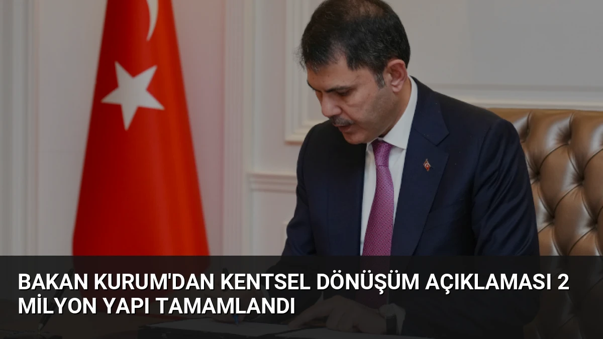 Bakan Kurum’dan Kentsel Dönüşüm Açıklaması 2 Milyon Yapı Tamamlandı
