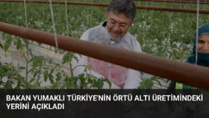 Bakan Yumaklı Türkiye’nin Örtü Altı Üretimindeki Yerini Açıkladı
