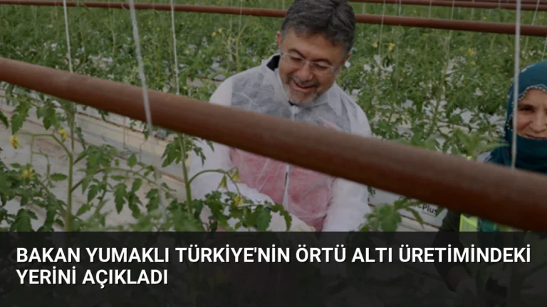 Bakan Yumaklı Türkiye’nin Örtü Altı Üretimindeki Yerini Açıkladı