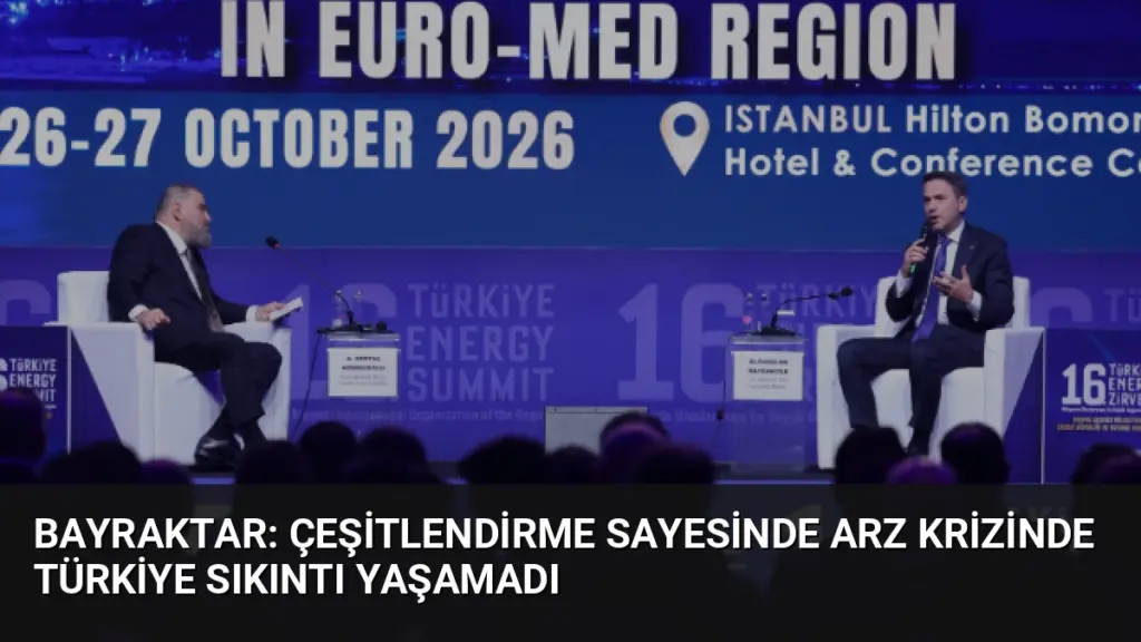 Bayraktar: Çeşitlendirme Sayesinde Arz Krizinde Türkiye Sıkıntı Yaşamadı