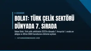 Bolat: Türk Çelik Sektörü Dünyada 7. Sırada