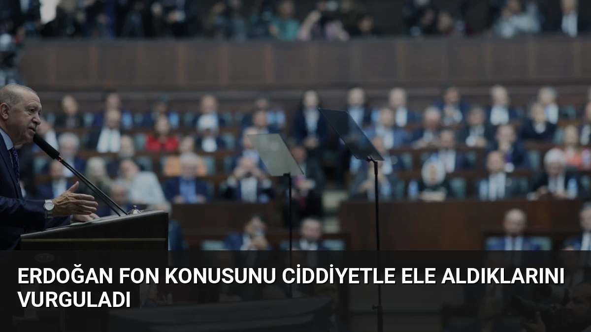 Erdoğan Fon Konusunu Ciddiyetle Ele Aldıklarını Vurguladı