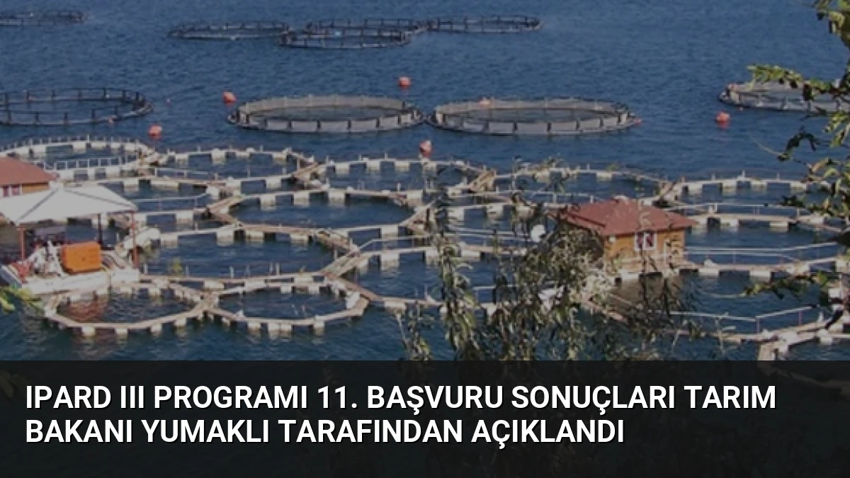 IPARD III Programı 11. Başvuru Sonuçları Tarım Bakanı Yumaklı Tarafından Açıklandı