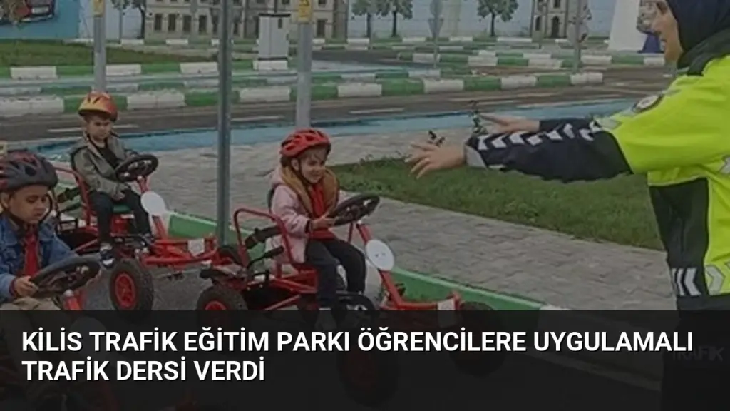 Kilis Trafik Eğitim Parkı Öğrencilere Uygulamalı Trafik Dersi Verdi