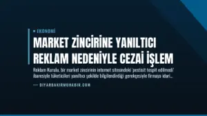 Market Zincirine Yanıltıcı Reklam Nedeniyle Cezai İşlem