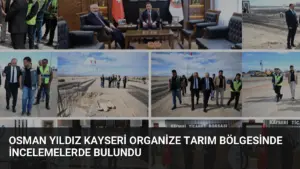 Osman Yıldız Kayseri Organize Tarım Bölgesinde İncelemelerde Bulundu