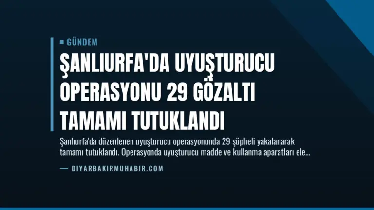 Şanlıurfa’da Uyuşturucu Operasyonu 29 Gözaltı Tamamı Tutuklandı