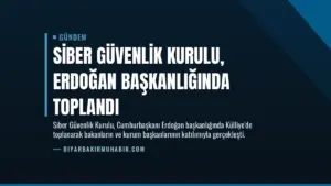 Siber Güvenlik Kurulu, Erdoğan Başkanlığında Toplandı