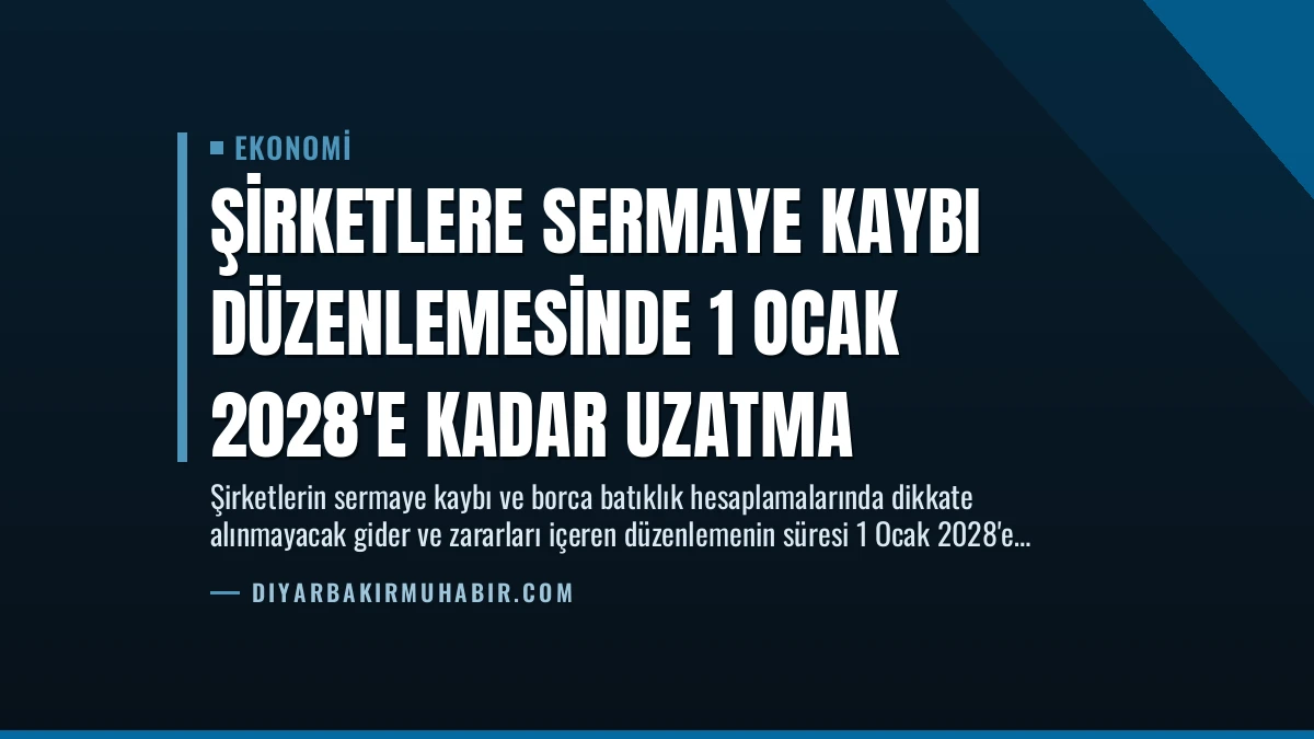 Şirketlere Sermaye Kaybı Düzenlemesinde 1 Ocak 2028’e Kadar Uzatma