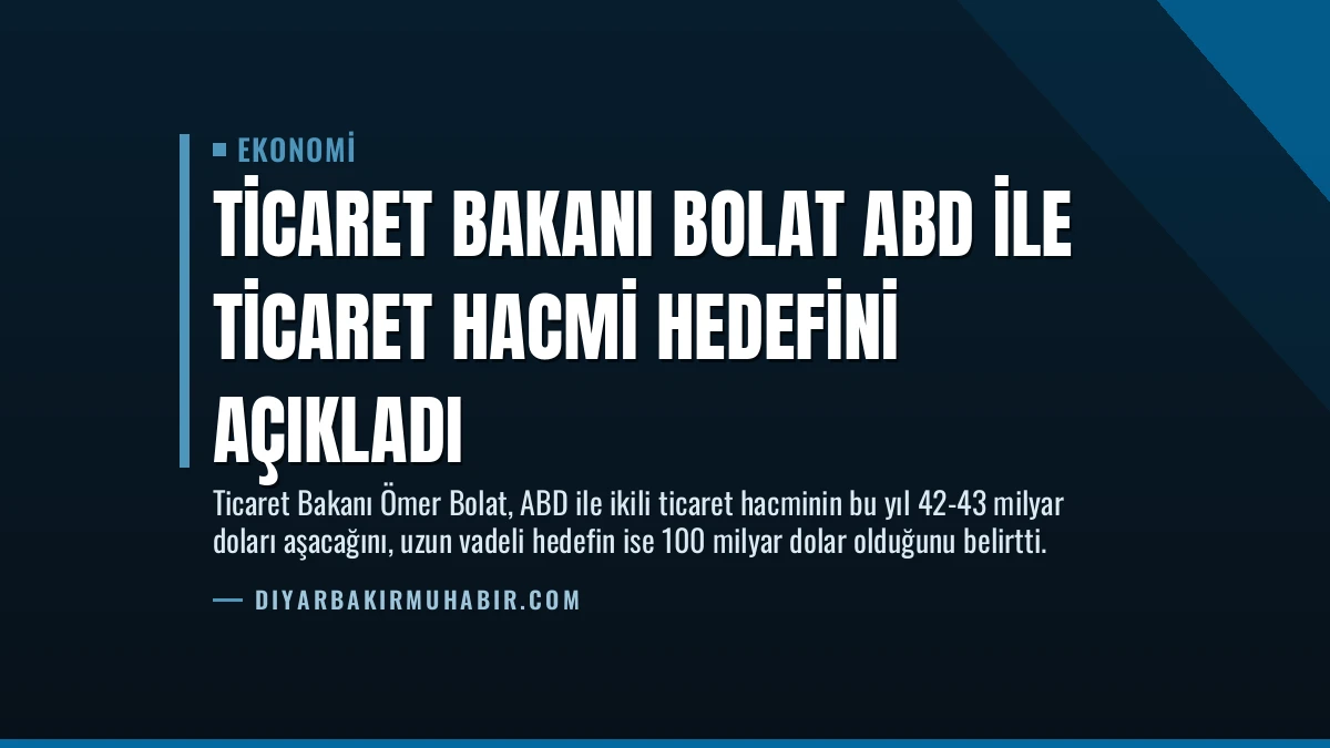 Ticaret Bakanı Bolat ABD ile Ticaret Hacmi Hedefini Açıkladı