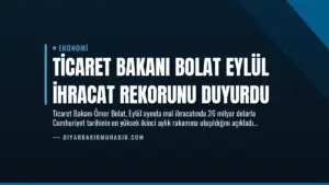 Ticaret Bakanı Bolat Eylül İhracat Rekorunu Duyurdu