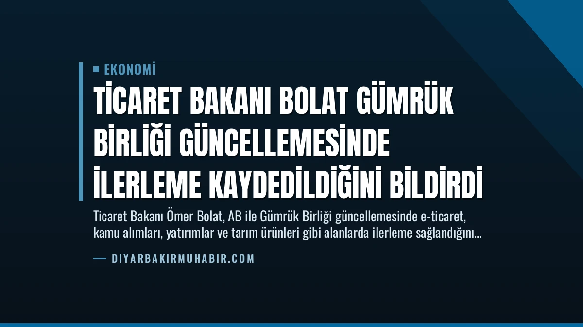 Ticaret Bakanı Bolat Gümrük Birliği Güncellemesinde İlerleme Kaydedildiğini Bildirdi