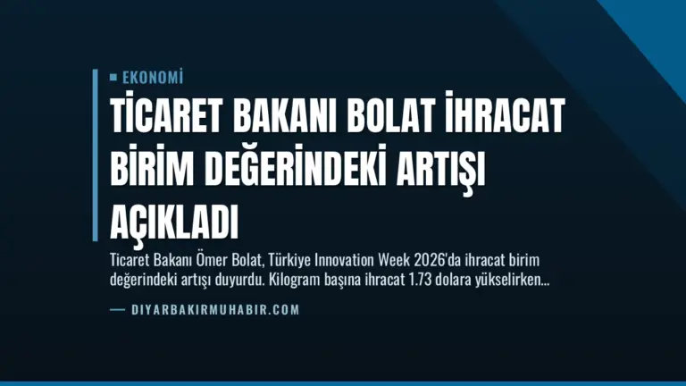 Ticaret Bakanı Bolat İhracat Birim Değerindeki Artışı Açıkladı