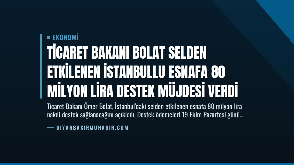Ticaret Bakanı Bolat Selden Etkilenen İstanbullu Esnafa 80 Milyon Lira Destek Müjdesi Verdi