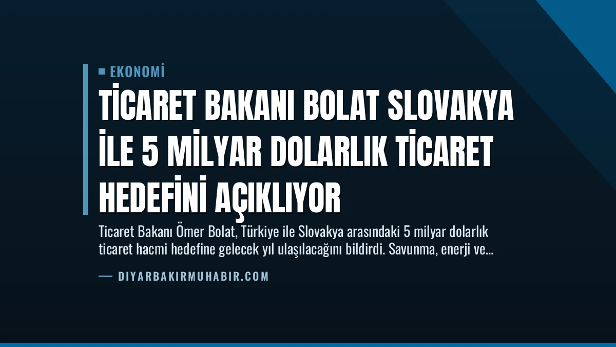 Ticaret Bakanı Bolat Slovakya İle 5 Milyar Dolarlık Ticaret Hedefini Açıklıyor