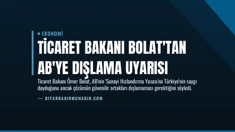 Ticaret Bakanı Bolat’tan AB’ye Dışlama Uyarısı