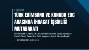 Türk Eximbank ve Kanada EDC Arasında İhracat İşbirliği Mutabakatı