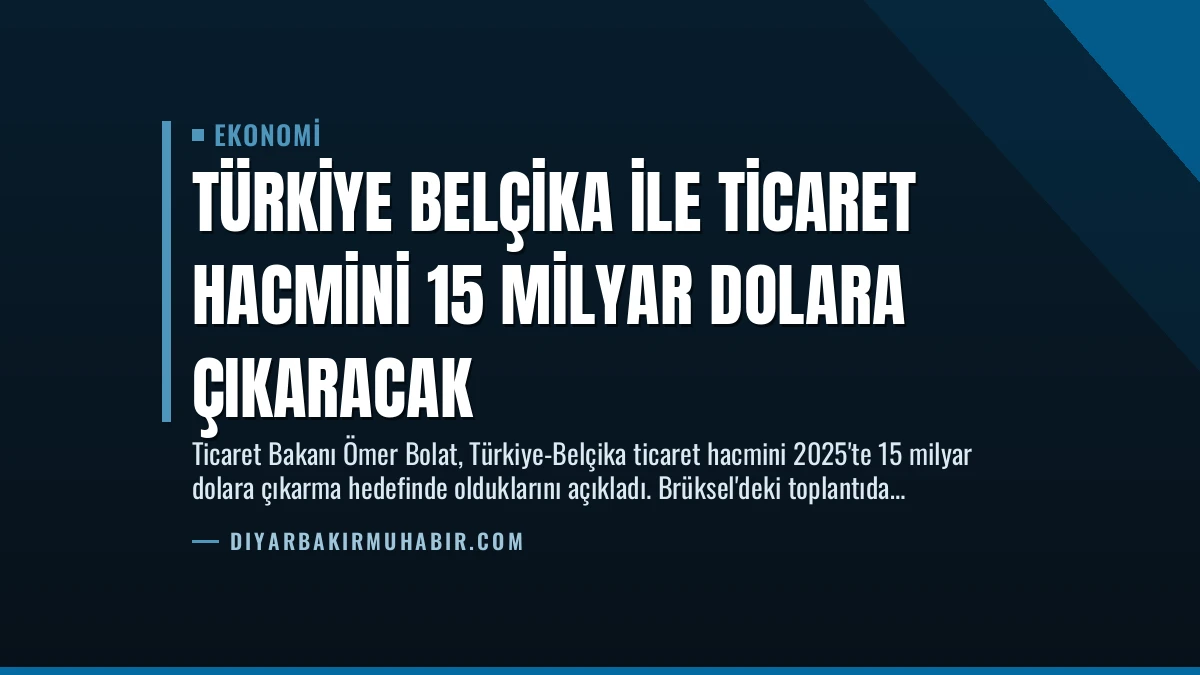 Türkiye Belçika ile Ticaret Hacmini 15 Milyar Dolara Çıkaracak