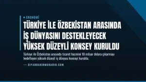 Türkiye ile Özbekistan Arasında İş Dünyasını Destekleyecek Yüksek Düzeyli Konsey Kuruldu