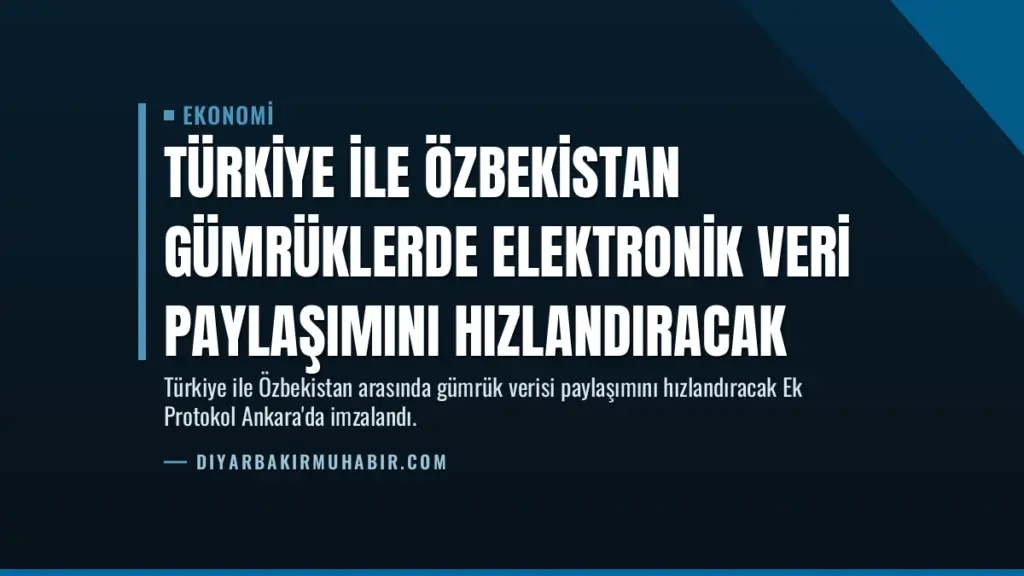 Türkiye ile Özbekistan Gümrüklerde Elektronik Veri Paylaşımını Hızlandıracak