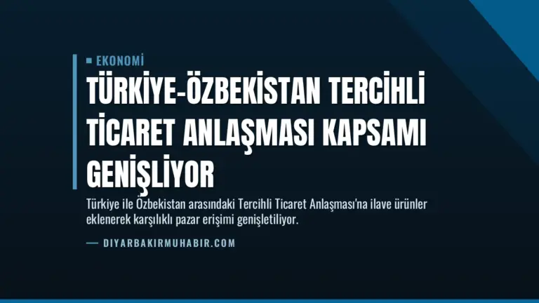 Türkiye-Özbekistan Tercihli Ticaret Anlaşması Kapsamı Genişliyor