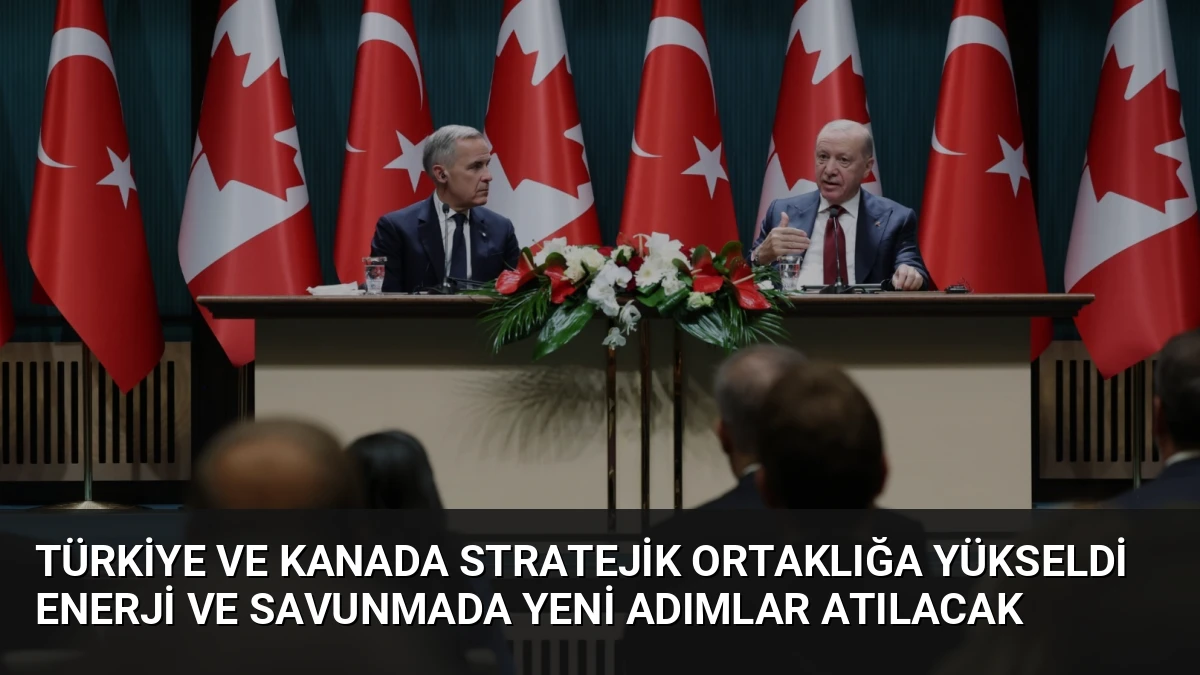 Türkiye ve Kanada Stratejik Ortaklığa Yükseldi Enerji ve Savunmada Yeni Adımlar Atılacak