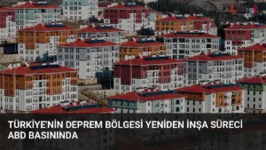 Türkiye'nin Deprem Bölgesi Yeniden İnşa Süreci ABD Basınında