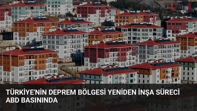 Türkiye'nin Deprem Bölgesi Yeniden İnşa Süreci ABD Basınında