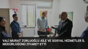 Vali Murat Zorluoğlu Aile ve Sosyal Hizmetler İl Müdürlüğünü Ziyaret Etti