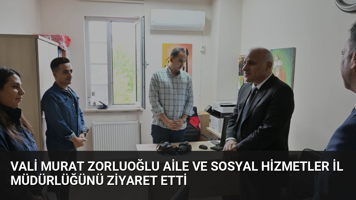 Vali Murat Zorluoğlu Aile ve Sosyal Hizmetler İl Müdürlüğünü Ziyaret Etti